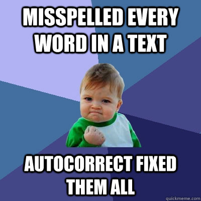 Misspelled every word in a text Autocorrect fixed them all - Misspelled every word in a text Autocorrect fixed them all  Success Kid