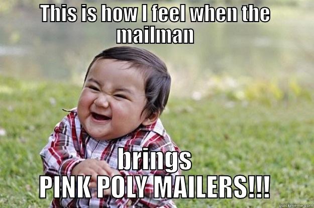 This is how I feel - THIS IS HOW I FEEL WHEN THE MAILMAN BRINGS PINK POLY MAILERS!!! Evil Toddler