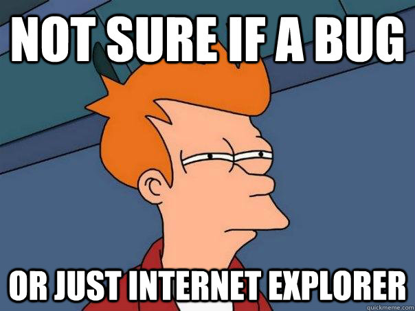 not sure if a bug or just Internet explorer - not sure if a bug or just Internet explorer  Futurama Fry