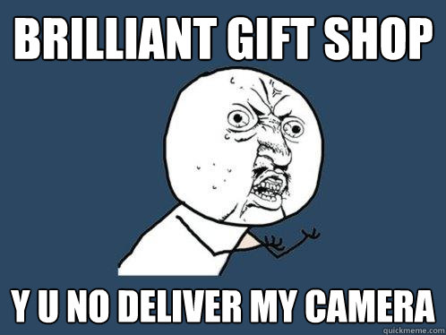 Brilliant gift shop y u no deliver my camera  Y U No