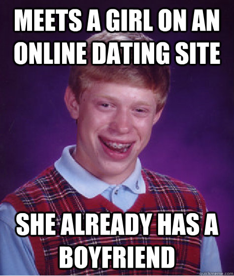 Meets a girl on an online dating site She already has a boyfriend - Meets a girl on an online dating site She already has a boyfriend  Bad Luck Brian