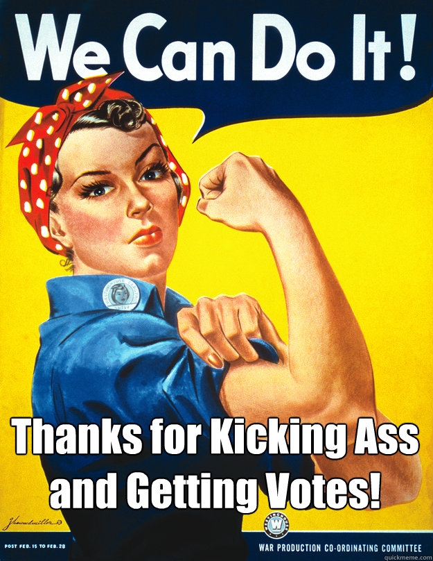 Thanks for Kicking Ass and Getting Votes!  Rosie the Riveter