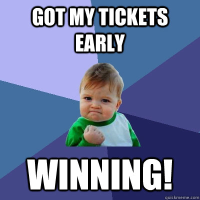 GOT MY TICKETS EARLY WINNING! - GOT MY TICKETS EARLY WINNING!  Success Kid