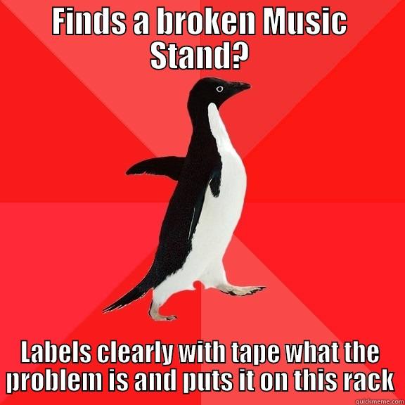 FINDS A BROKEN MUSIC STAND? LABELS CLEARLY WITH TAPE WHAT THE PROBLEM IS AND PUTS IT ON THIS RACK Socially Awesome Penguin