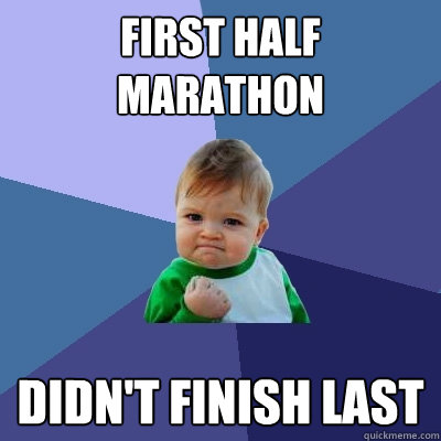 First half marathon didn't finish last  Success Kid