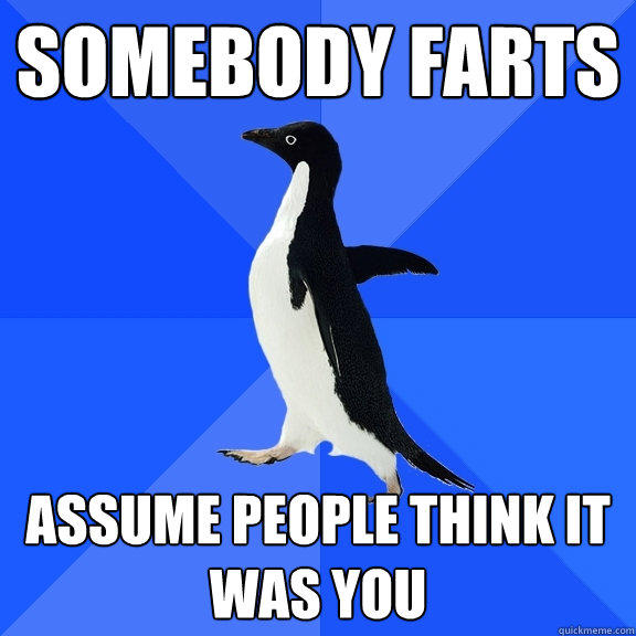 somebody farts assume people think it was you - somebody farts assume people think it was you  Socially Awkward Penguin