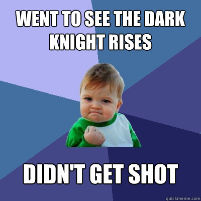 Went to see The Dark Knight Rises didn't get shot  Success Kid