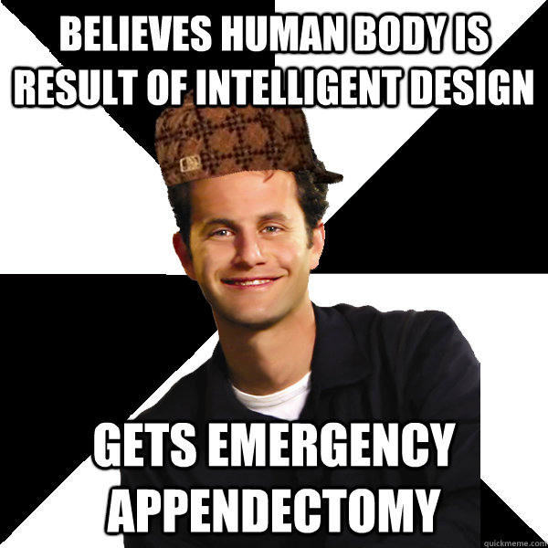 believes human body is result of intelligent design gets emergency appendectomy  Scumbag Christian