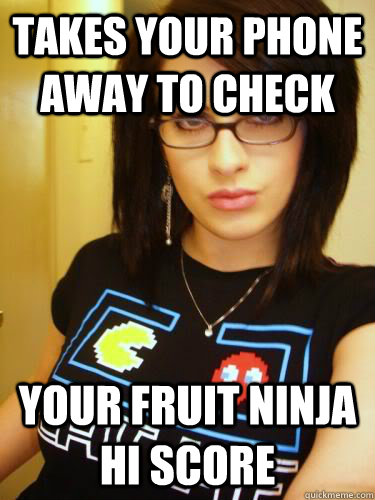 Takes your phone away to check your Fruit Ninja Hi Score - Takes your phone away to check your Fruit Ninja Hi Score  Cool Chick Carol