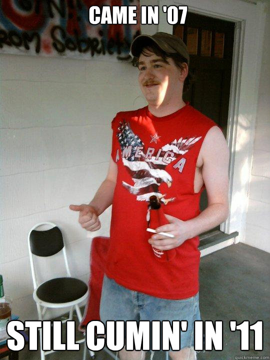 Came in '07 Still cumin' in '11  Redneck Randal