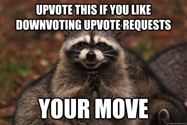 Upvote this if you like downvoting upvote requests Your move - Upvote this if you like downvoting upvote requests Your move  Evil Plotting Raccoon