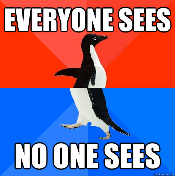 Everyone sees no one sees - Everyone sees no one sees  Socially Awesome Awkward Penguin