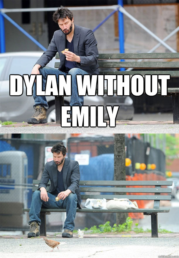 dylan without emily   Sad Keanu