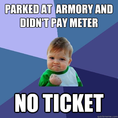 parked at  armory and didn't pay meter no ticket  Success Kid