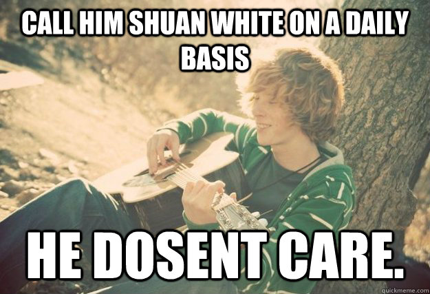 Call him Shuan White on a daily basis He dosent care.  