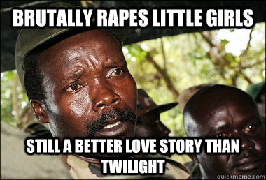 Brutally rapes little girls  still a better love story than twilight  Kony