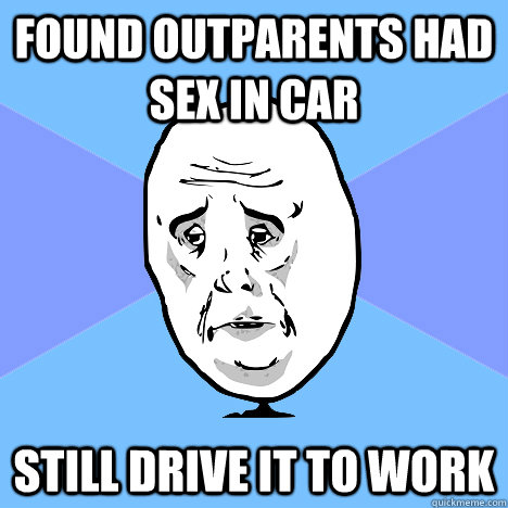 Found outparents had sex in car Still drive it to work  Okay Guy