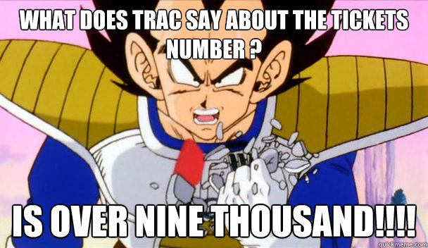 What does trac say about the tickets number ? IS OVER nine THOUSAND!!!!  Based Vegeta