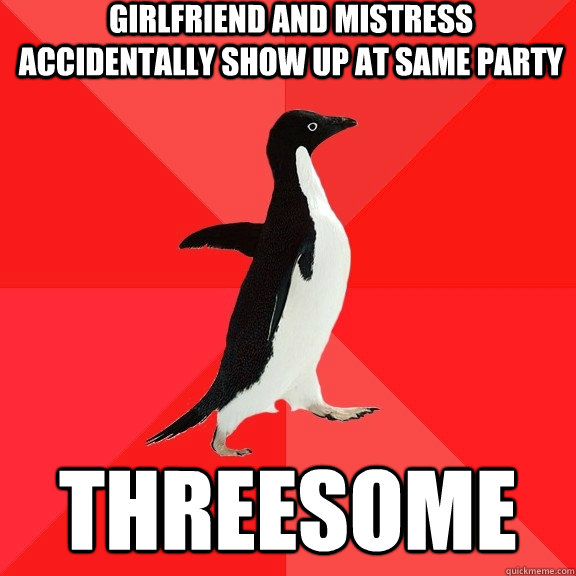 girlfriend and mistress accidentally show up at same party threesome  Socially Awesome Penguin