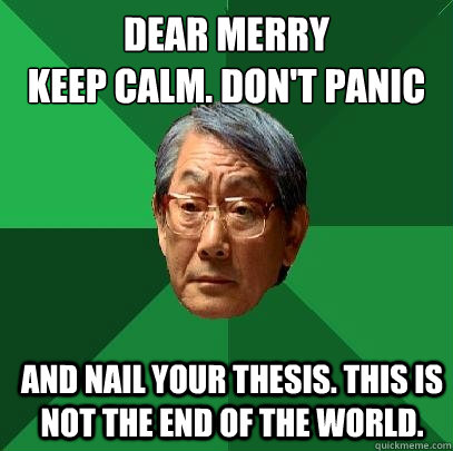 Dear Merry 
Keep calm. don't panic and nail your THESIS. this is not the end of the world.   High Expectations Asian Father