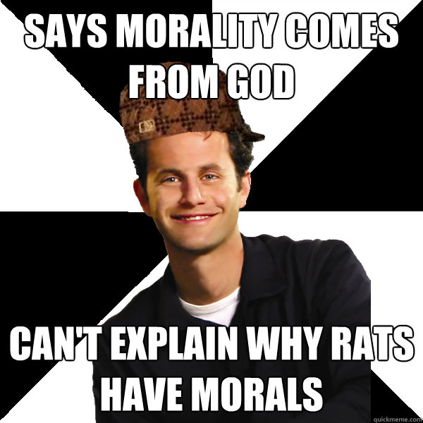 Says morality comes from God Can't explain why rats have morals  Scumbag Christian