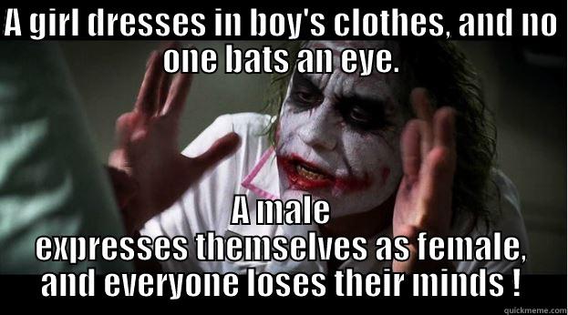 A GIRL DRESSES IN BOY'S CLOTHES, AND NO ONE BATS AN EYE. A MALE EXPRESSES THEMSELVES AS FEMALE, AND EVERYONE LOSES THEIR MINDS ! Joker Mind Loss