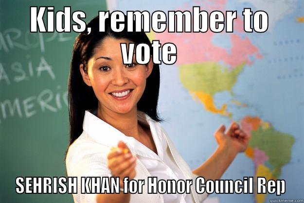 KIDS, REMEMBER TO VOTE SEHRISH KHAN FOR HONOR COUNCIL REP Unhelpful High School Teacher