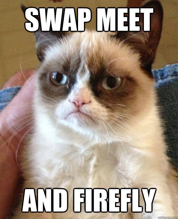 Swap meet and firefly  Grumpy Cat