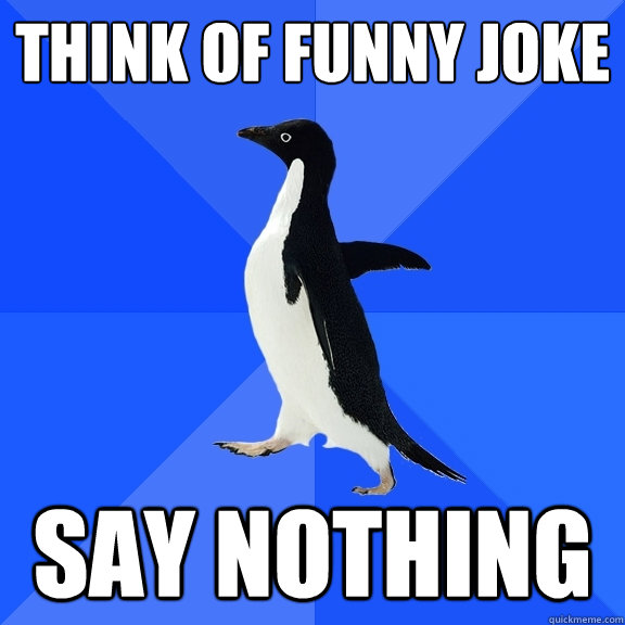 THINK OF FUNNY JOKE SAY NOTHING  Socially Awkward Penguin