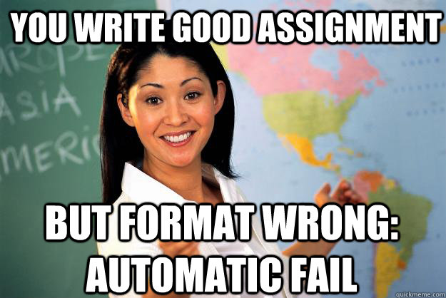 You write Good Assignment But Format Wrong: Automatic Fail - You write Good Assignment But Format Wrong: Automatic Fail  Unhelpful High School Teacher