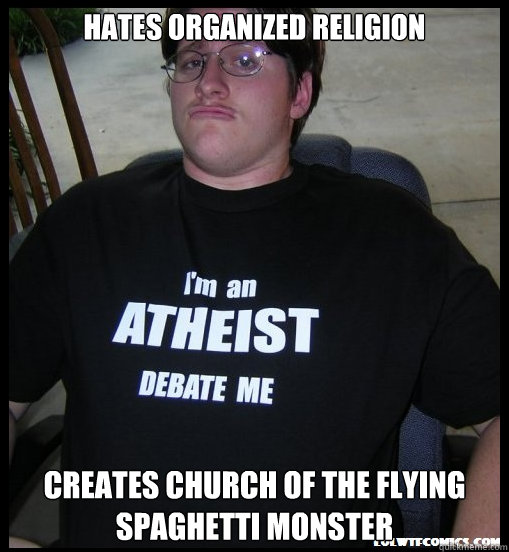 Hates organized religion Creates Church of the Flying Spaghetti Monster - Hates organized religion Creates Church of the Flying Spaghetti Monster  Scumbag Atheist