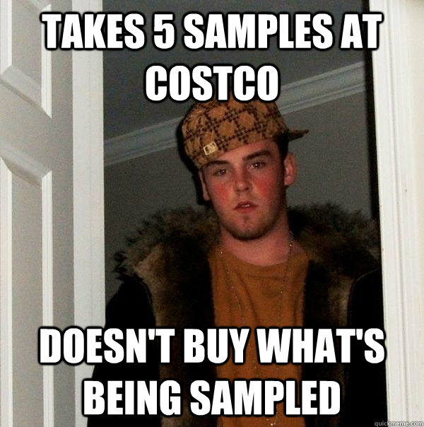 Takes 5 samples at Costco Doesn't buy what's being sampled  Scumbag Steve