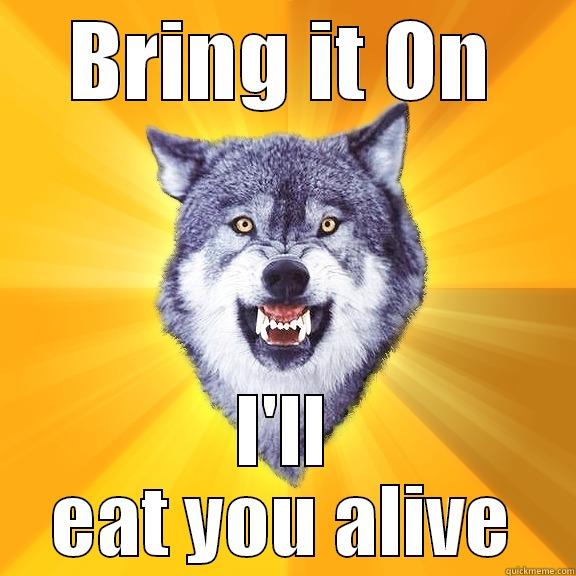 BRING IT ON I'LL EAT YOU ALIVE Courage Wolf