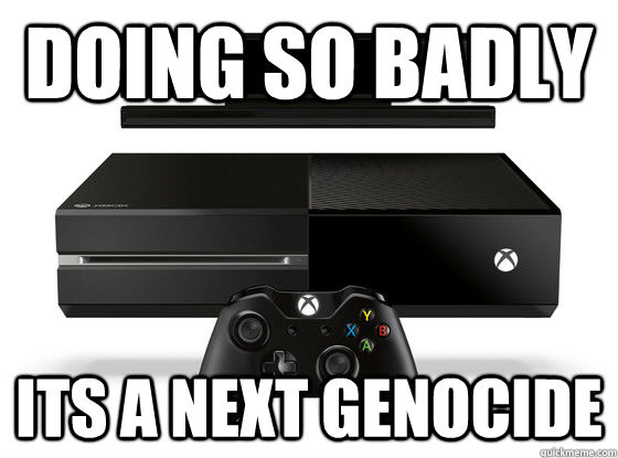 doing so badly its a next genocide  Xbox