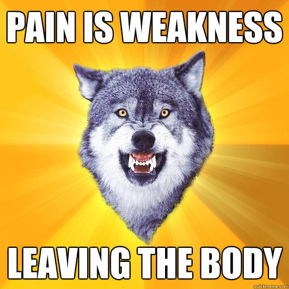 Pain is weakness leaving the body - Pain is weakness leaving the body  Courage Wolf