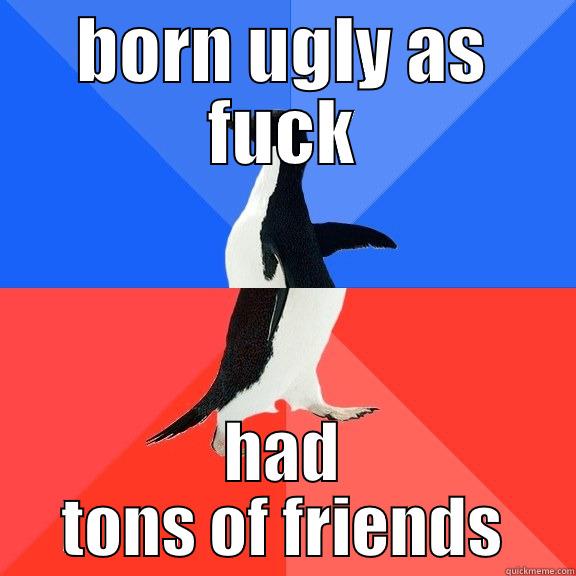 BORN UGLY AS FUCK HAD TONS OF FRIENDS Socially Awkward Awesome Penguin