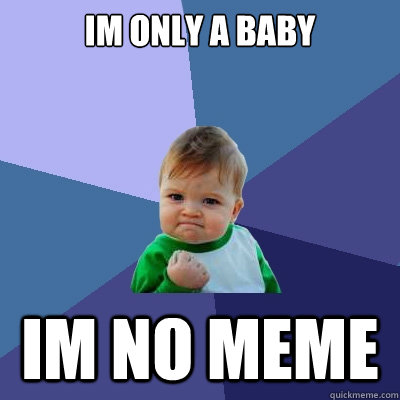 im only a baby im no meme  - im only a baby im no meme   Success Kid