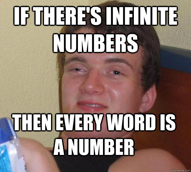 If there's infinite numbers Then every word is a number  10 Guy