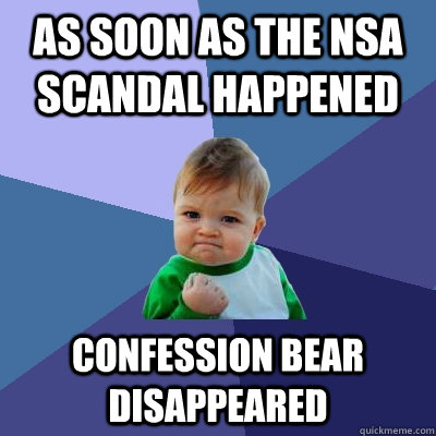 as soon as the NSA scandal happened confession bear disappeared   Success Kid