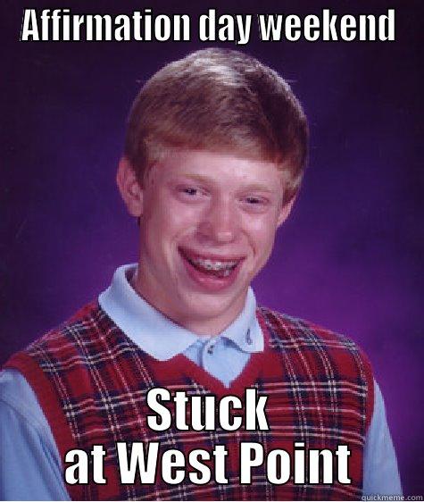 AFFIRMATION DAY WEEKEND STUCK AT WEST POINT Bad Luck Brian