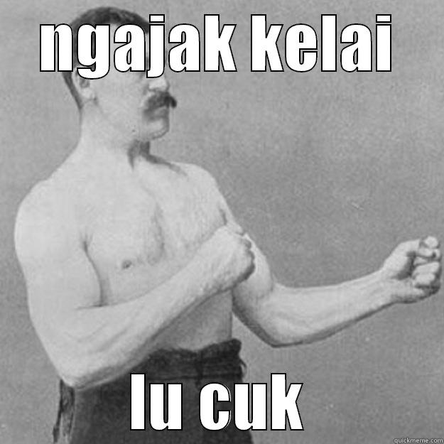 NGAJAK KELAI LU CUK overly manly man