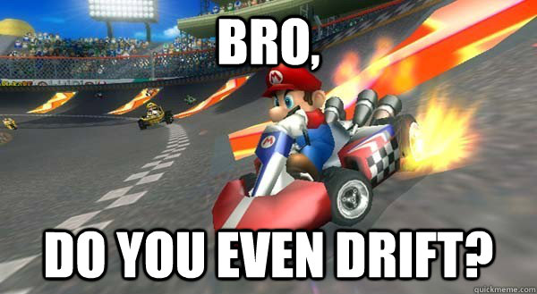 Bro, Do you even drift? - Bro, Do you even drift?  Misc