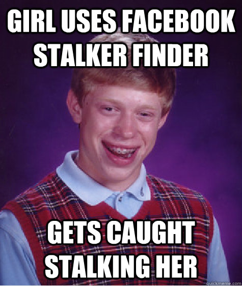 Girl uses facebook stalker finder Gets caught stalking her   Bad Luck Brian