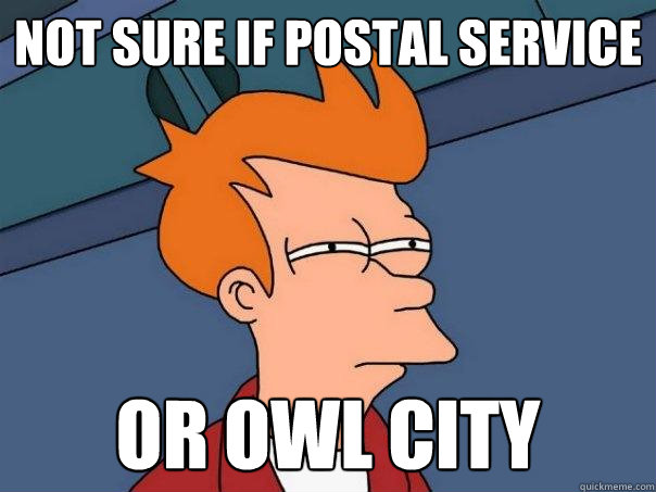 Not sure if Postal Service Or Owl City - Not sure if Postal Service Or Owl City  Futurama Fry