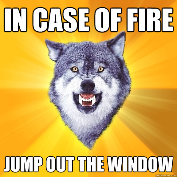 In case of fire Jump out the window  Courage Wolf