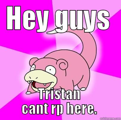 Hey guys did you hear about Tristan - HEY GUYS TRISTAN CANT RP HERE. Slowpoke