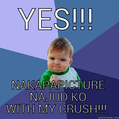 YES!!! NAKAPAPICTURE NAJUD KO WITH MY CRUSH!!!  Success Kid