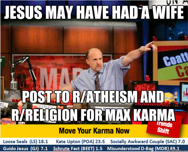 Jesus may have had a wife post to r/atheism and r/religion for max karma  Jim Kramer with updated ticker