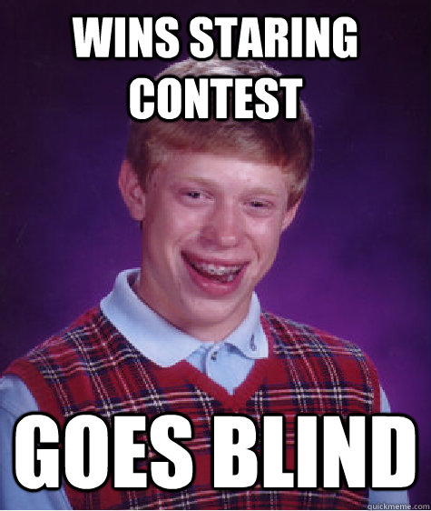 wins staring contest goes blind  Bad Luck Brian