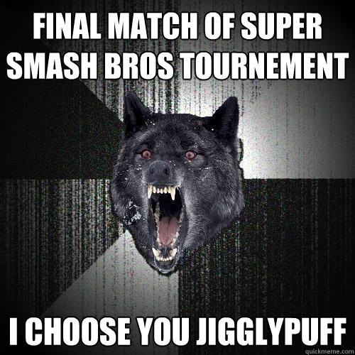 Final match of Super Smash Bros tournement I choose you jigglypuff  Insanity Wolf